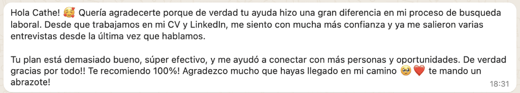 Mensaje: Desde que trabajamos en mi CV y LinkedIn me siento con mucha más confianza y ya me salieron varias entrevistas.